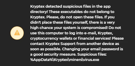 Kryptex detected suspicious files in the app directory! These executables do not belong to Kryptex. Please, do not open these files. If you didn't place these files yourself, there is a very high chance your system is compromised!